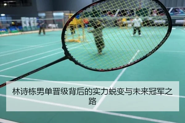 林诗栋男单晋级背后的实力蜕变与未来冠军之路